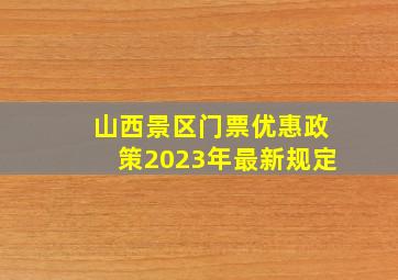 山西景区门票优惠政策2023年最新规定