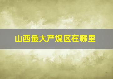 山西最大产煤区在哪里