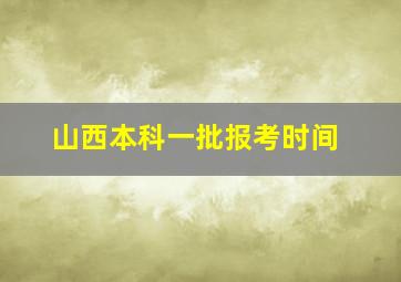 山西本科一批报考时间