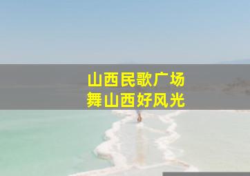 山西民歌广场舞山西好风光