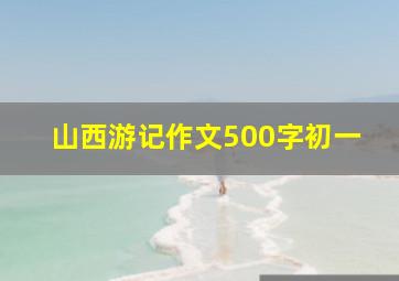 山西游记作文500字初一