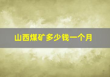 山西煤矿多少钱一个月