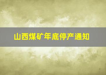 山西煤矿年底停产通知