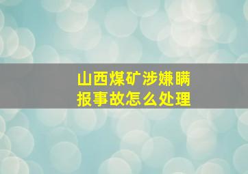 山西煤矿涉嫌瞒报事故怎么处理