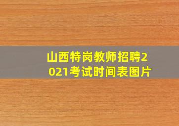 山西特岗教师招聘2021考试时间表图片