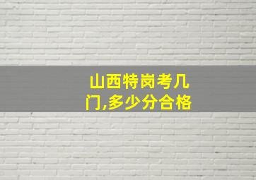 山西特岗考几门,多少分合格