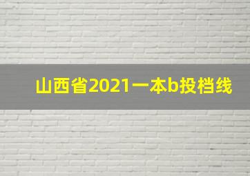 山西省2021一本b投档线