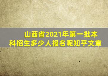 山西省2021年第一批本科招生多少人报名呢知乎文章