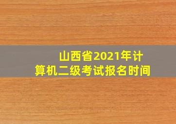 山西省2021年计算机二级考试报名时间