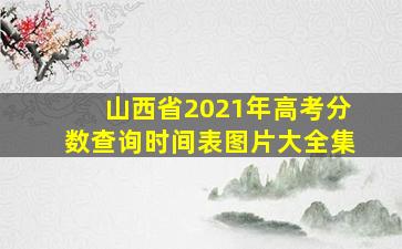 山西省2021年高考分数查询时间表图片大全集