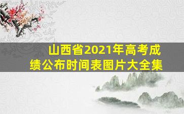 山西省2021年高考成绩公布时间表图片大全集