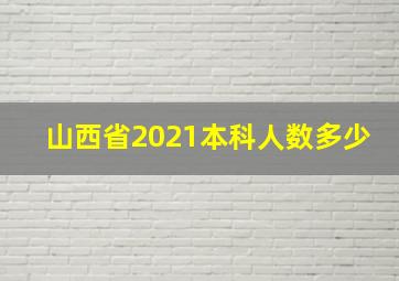 山西省2021本科人数多少