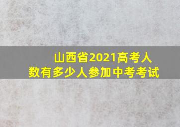 山西省2021高考人数有多少人参加中考考试