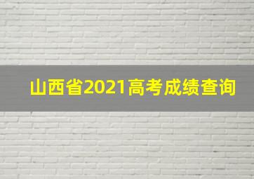 山西省2021高考成绩查询