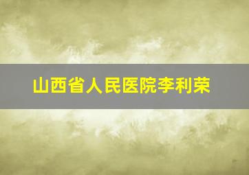 山西省人民医院李利荣