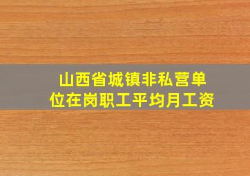 山西省城镇非私营单位在岗职工平均月工资