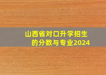 山西省对口升学招生的分数与专业2024