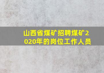 山西省煤矿招聘煤矿2020年的岗位工作人员