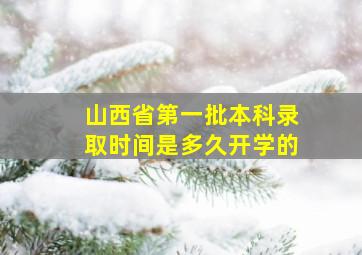 山西省第一批本科录取时间是多久开学的