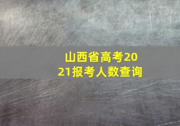 山西省高考2021报考人数查询