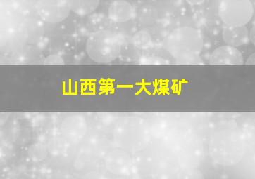 山西第一大煤矿