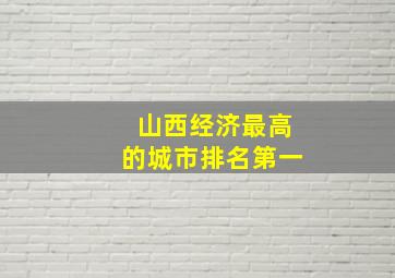 山西经济最高的城市排名第一