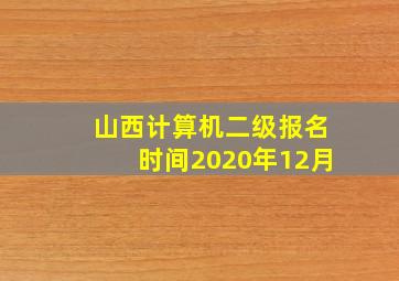 山西计算机二级报名时间2020年12月