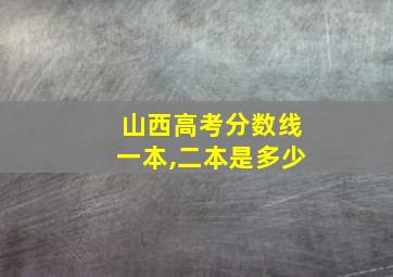 山西高考分数线一本,二本是多少