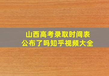 山西高考录取时间表公布了吗知乎视频大全