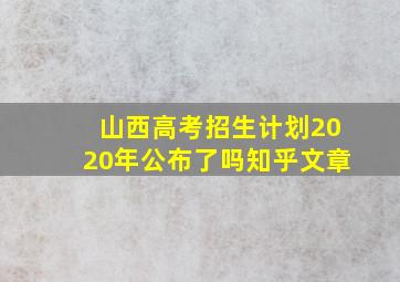 山西高考招生计划2020年公布了吗知乎文章