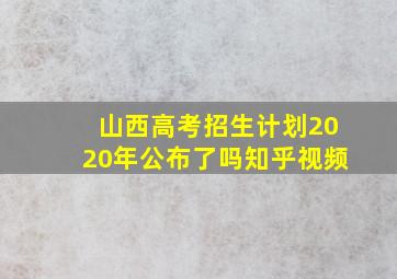 山西高考招生计划2020年公布了吗知乎视频