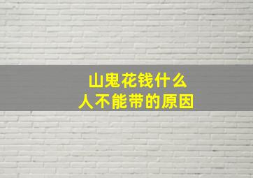 山鬼花钱什么人不能带的原因