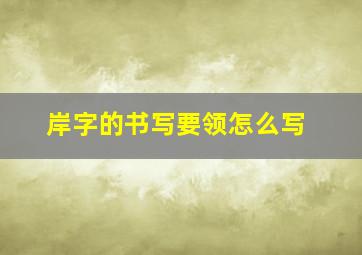 岸字的书写要领怎么写