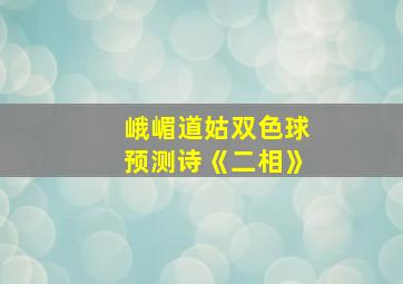 峨嵋道姑双色球预测诗《二相》