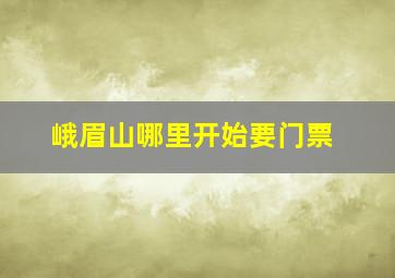 峨眉山哪里开始要门票