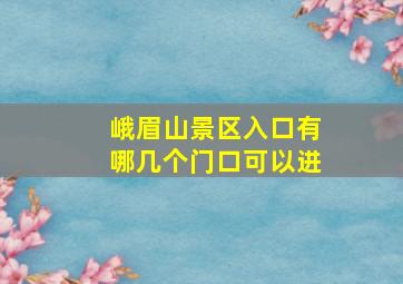 峨眉山景区入口有哪几个门口可以进