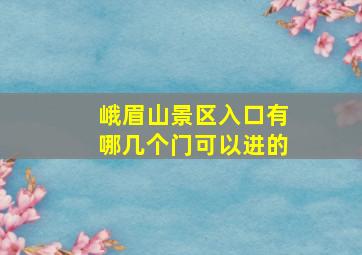 峨眉山景区入口有哪几个门可以进的