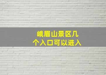 峨眉山景区几个入口可以进入