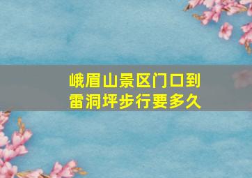 峨眉山景区门口到雷洞坪步行要多久