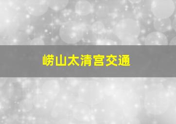 崂山太清宫交通