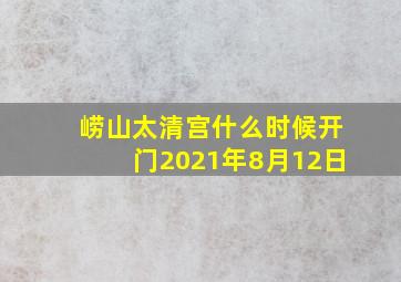 崂山太清宫什么时候开门2021年8月12日