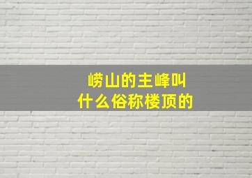 崂山的主峰叫什么俗称楼顶的