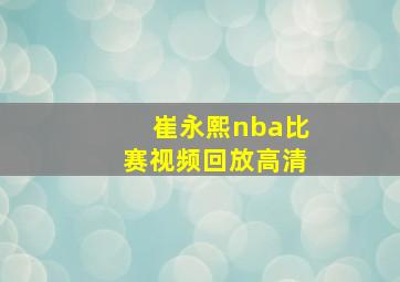 崔永熙nba比赛视频回放高清