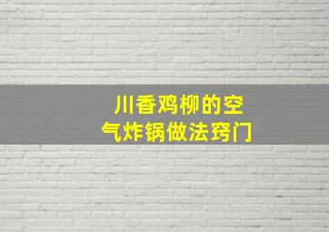 川香鸡柳的空气炸锅做法窍门