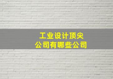 工业设计顶尖公司有哪些公司