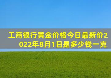 工商银行黄金价格今日最新价2022年8月1日是多少钱一克