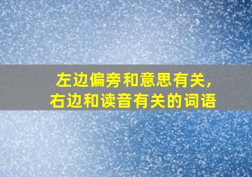 左边偏旁和意思有关,右边和读音有关的词语