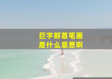 巨字部首笔画是什么意思啊