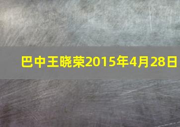 巴中王晓荣2015年4月28日