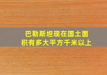 巴勒斯坦现在国土面积有多大平方千米以上